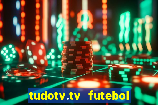 tudotv.tv futebol ao vivo